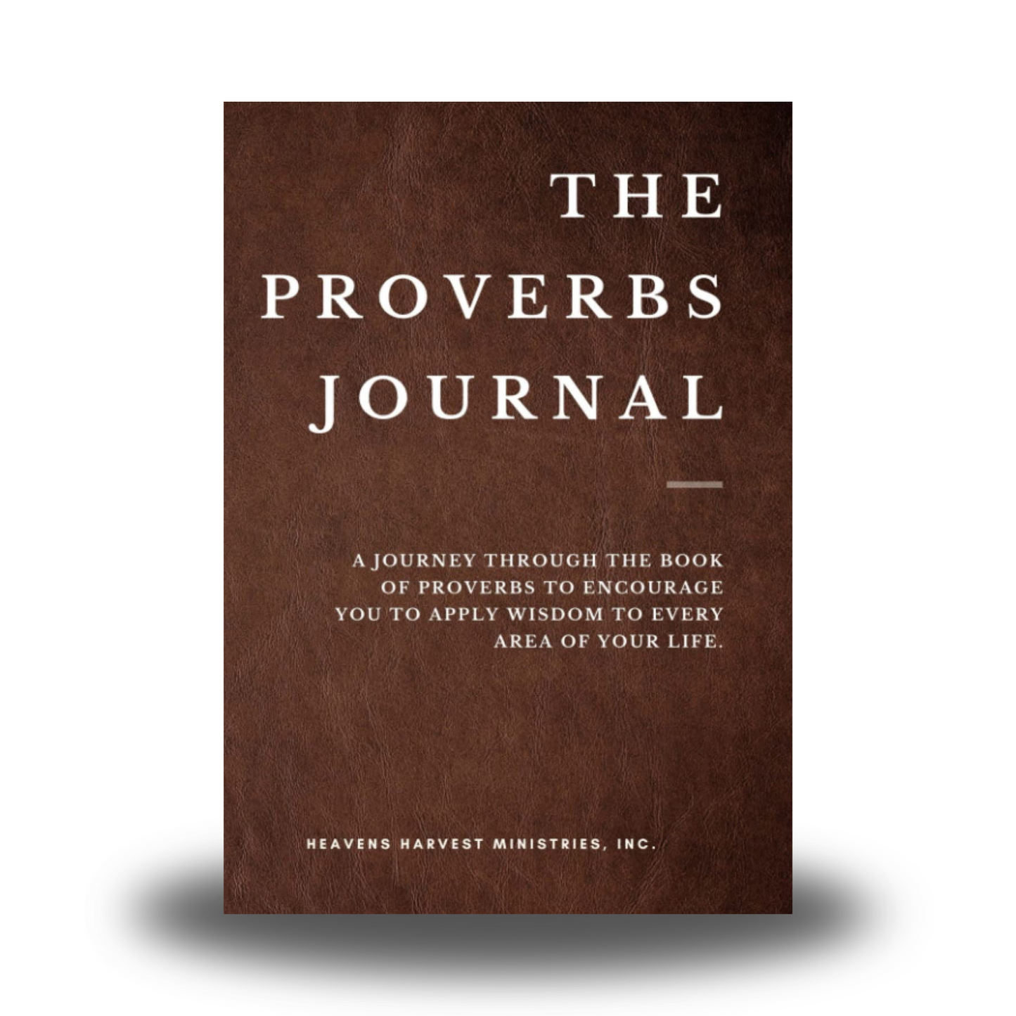 The Proverbs Journal: A Journey Through the Book of Proverbs to Encourage You to Apply Wisdom to Every Area of Your Life.